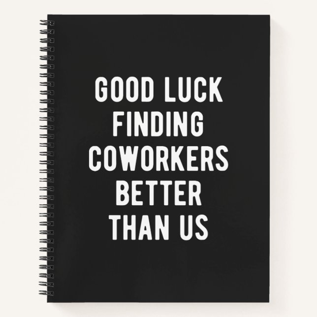 Good luck finding coworkers better than us notebook (Front)