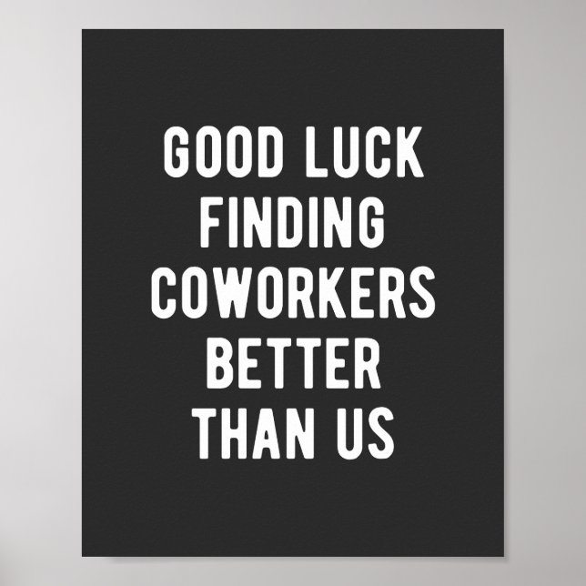 Good luck finding coworkers better than us poster (Front)