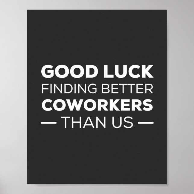 good luck finding coworkers, better than us poster (Front)