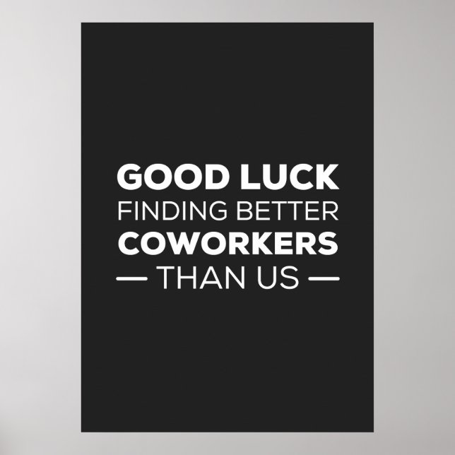 good luck finding coworkers, better than us poster (Front)