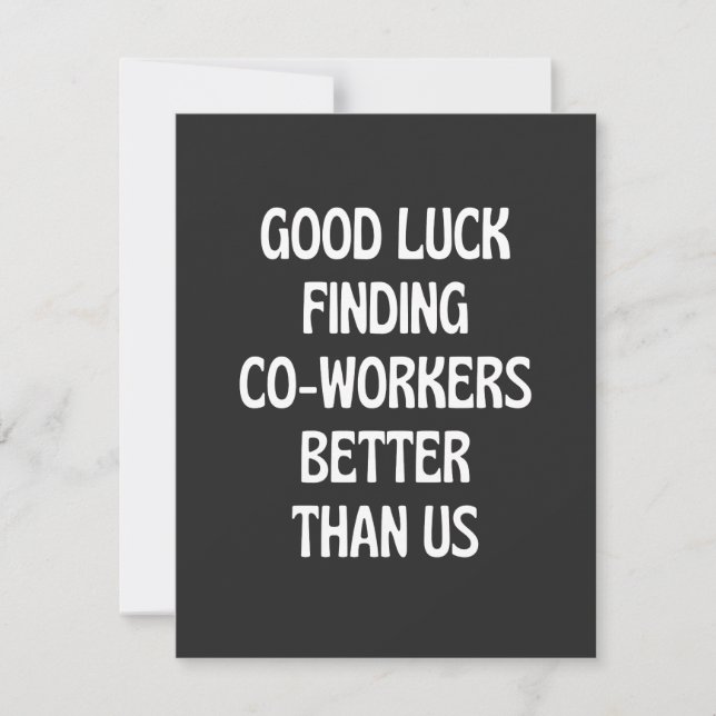 Good luck finding coworkers better than us thank you card (Front)