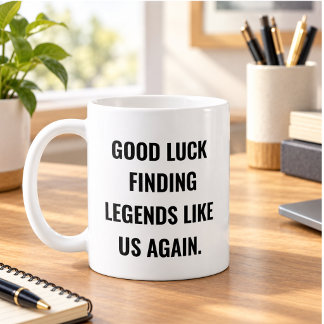 Good Luck Finding Legends Like Us Again Coffee Mug