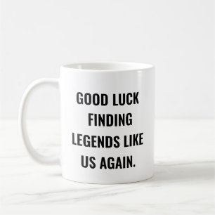 Good Luck Finding Legends Like Us Again Coffee Mug