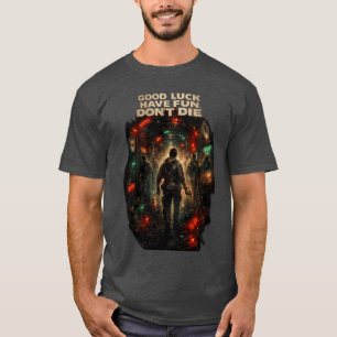 GOOD LUCK HAVE FUN DON'T DIE T-Shirt