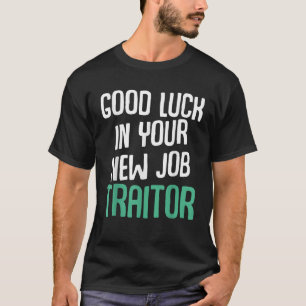 Good Luck In Your New Job Traitor Funny Sarcastic T-Shirt