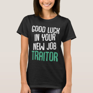 Good Luck In Your New Job Traitor Funny Sarcastic  T-Shirt