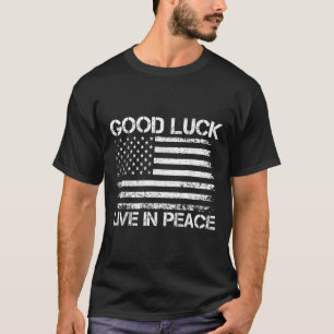 Good Luck Live In Peace Funny President Trump Sayi T-Shirt