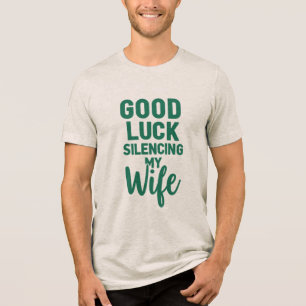 Good Luck Silencing My Wife – Bold Funny Quote Tri-Blend Shirt