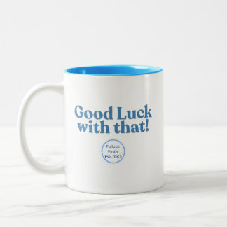 Good Luck with that! PullupsPastaPolitics Two-Tone Two-Tone Coffee Mug