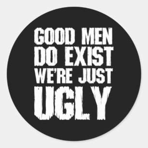 Good Men Do Exist We&#; re Just Ugly Funny Fathers Classic Round Sticker