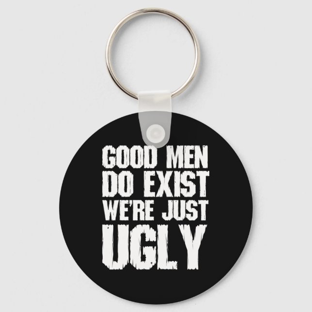 Good Men Do Exist We&# re Just Ugly Funny Fathers Key Ring (Front)