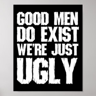 Good Men Do Exist We&#; re Just Ugly Funny Fathers Poster