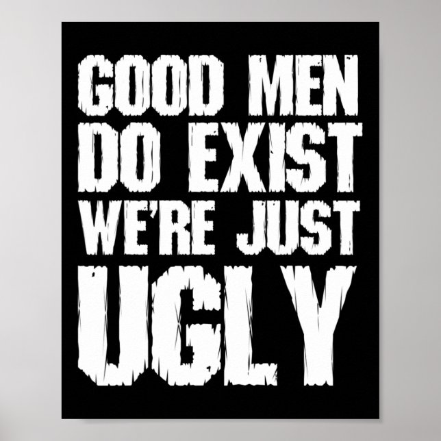 Good Men Do Exist We&# re Just Ugly Funny Fathers Poster (Front)