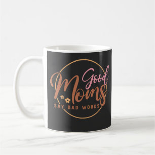 Good Moms Say Bad Words  Coffee Mug