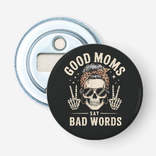 Good Moms Say Bad Words Funny Bottle Opener