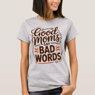 Good Moms Say Bad Words Funny Mum Life Sarcastic T-Shirt