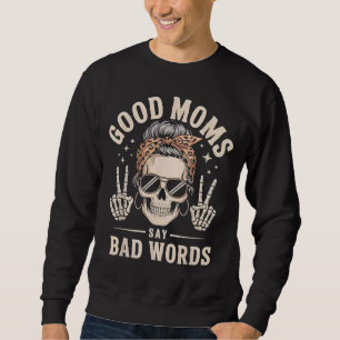 Good Moms Say Bad Words Funny Skeleton Messy Bun M Sweatshirt