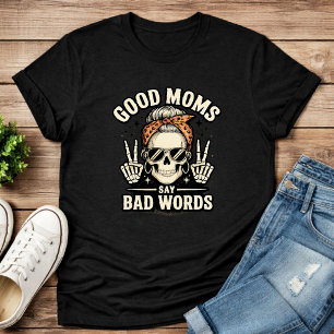 Good Moms Say Bad Words Funny Skeleton Messy Mum T-Shirt