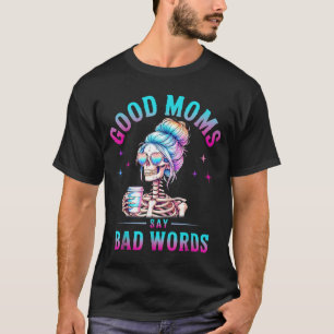 Good Moms Say Bad Words Funny Skeleton Mum Coffice T-Shirt