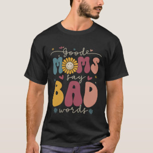 Good Moms Say Bad Words Groovy Daisy Flower Smile T-Shirt