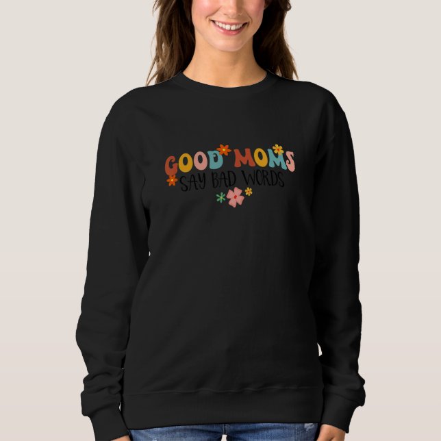 Good Moms Say Bad Words Groovy  Mom Life Motheru20 Sweatshirt (Front)