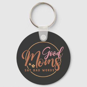 Good Moms Say Bad Words  Key Ring