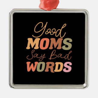 Good Moms Say Bad Words Metal Ornament