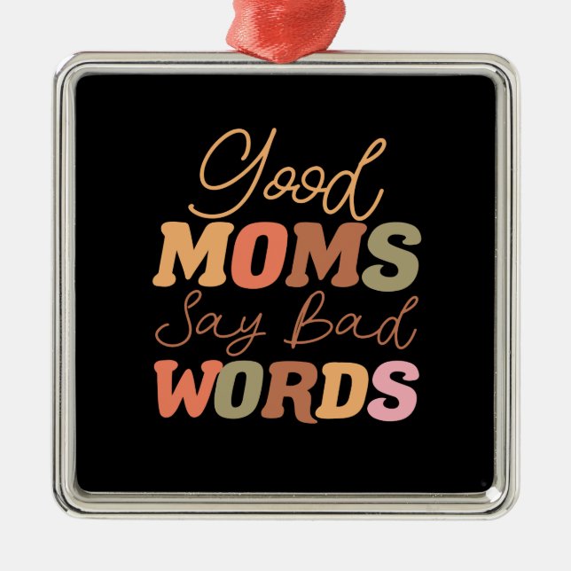 Good Moms Say Bad Words Metal Ornament (Front)