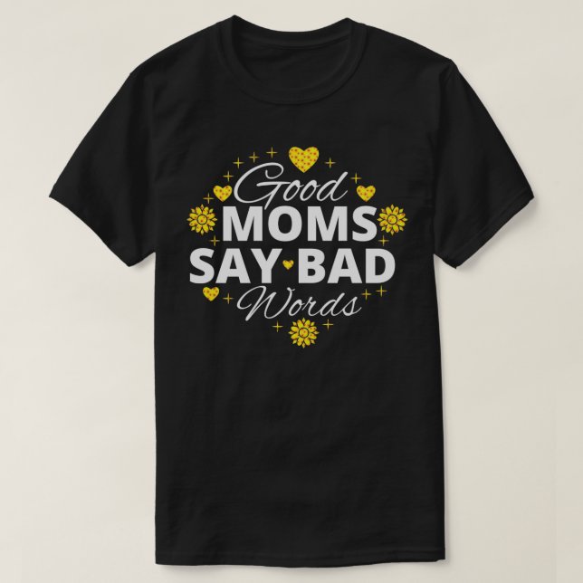 Good Moms Say Bad Words Momlife Funny Mothers Day  T-Shirt (Design Front)