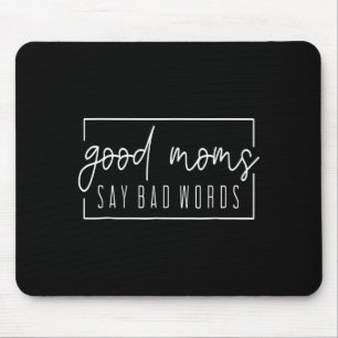 Good Moms Say Bad Words Perfect For Mother's Day Mouse Pad