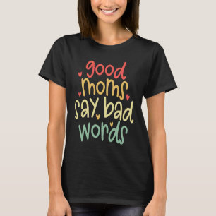 Good Moms Say Bad Words saying sarcastic Humour T-Shirt