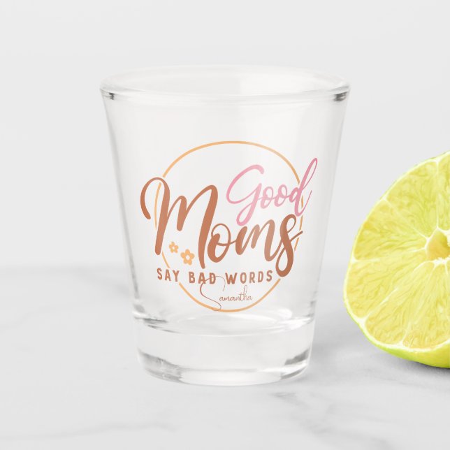 Good Moms Say Bad Words Shot Glass (Front)