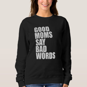 Good Moms Say Bad Words   Sweatshirt