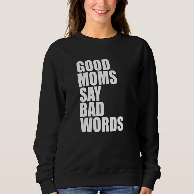 Good Moms Say Bad Words   Sweatshirt (Front)