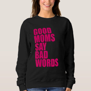 Good Moms Say Bad Words Sweatshirt