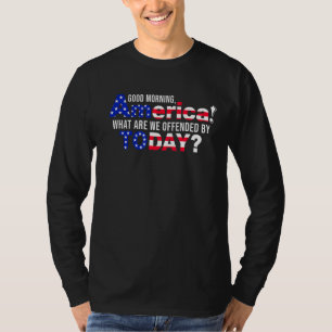 Good Morning America What Are We Offended By Today T-Shirt