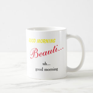 Good Morning Beauti...Uh Good Morning - Mug