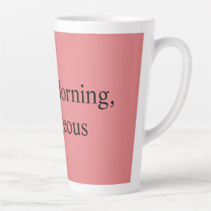Good Morning, Gorgeous Latte Mug