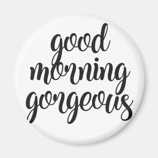 Good Morning Gorgeous Magnet