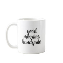 Good Morning Handsome