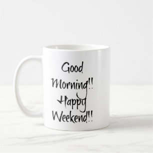 Good Morning!! Happy Weekend!! Coffee Mug