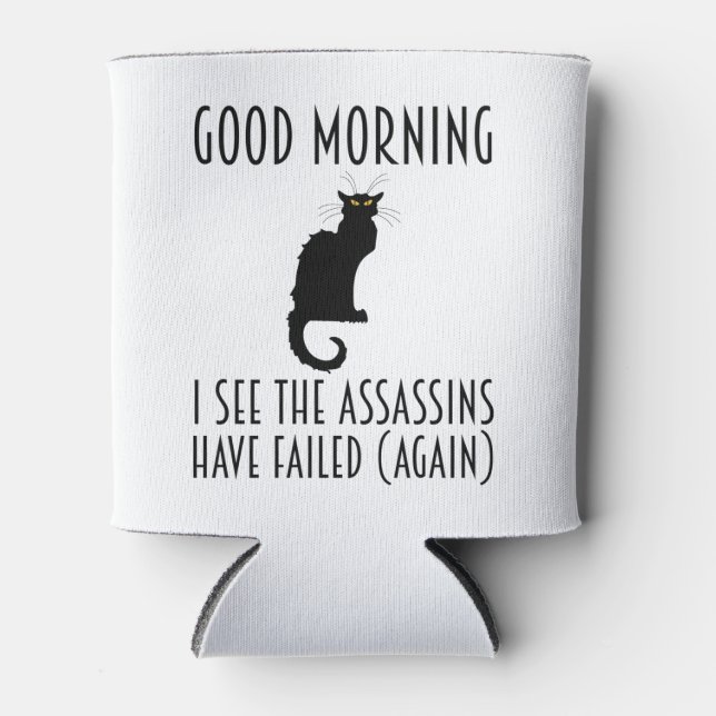 Good Morning - I See The Assassins Have Failed Can Cooler (Front)
