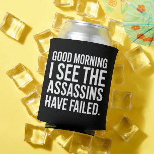 Good Morning I See The Assassins Have Failed Humou Can Cooler