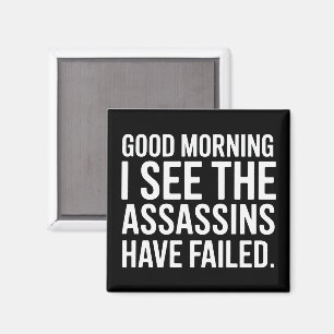 Good Morning I See The Assassins Have Failed Humou Magnet