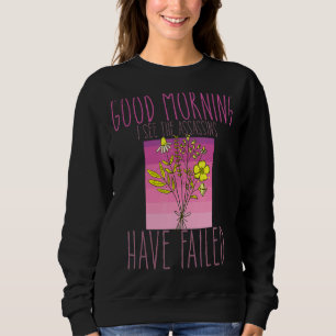 Good Morning I See The Assassins Have Failed Sarca Sweatshirt