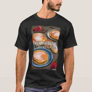 Good Morning It s Breakfast Time  Pan Cake  1 T-Shirt