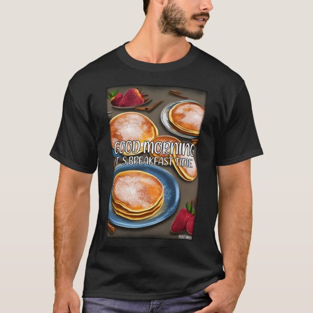 Good Morning It s Breakfast Time  Pan Cake  1 T-Shirt (Front)
