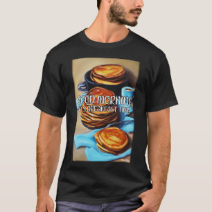 Good Morning It s Breakfast Time  Pan Cake  3 T-Shirt