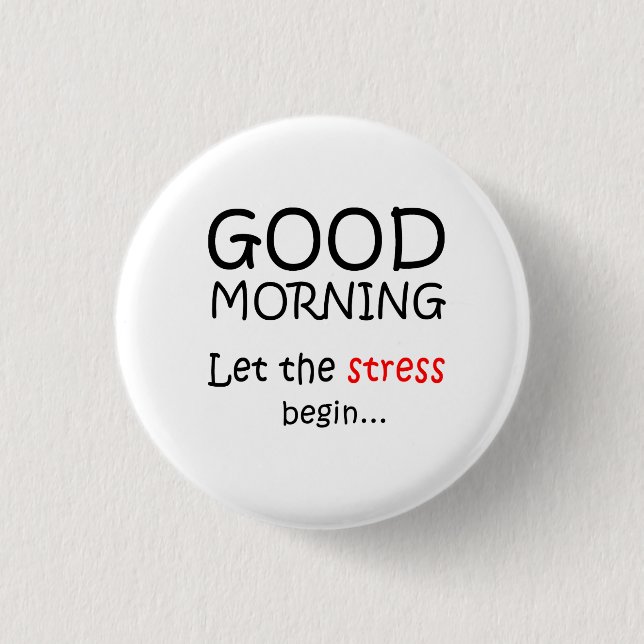 Good Morning Let the stress begin 3 Cm Round Badge (Front)