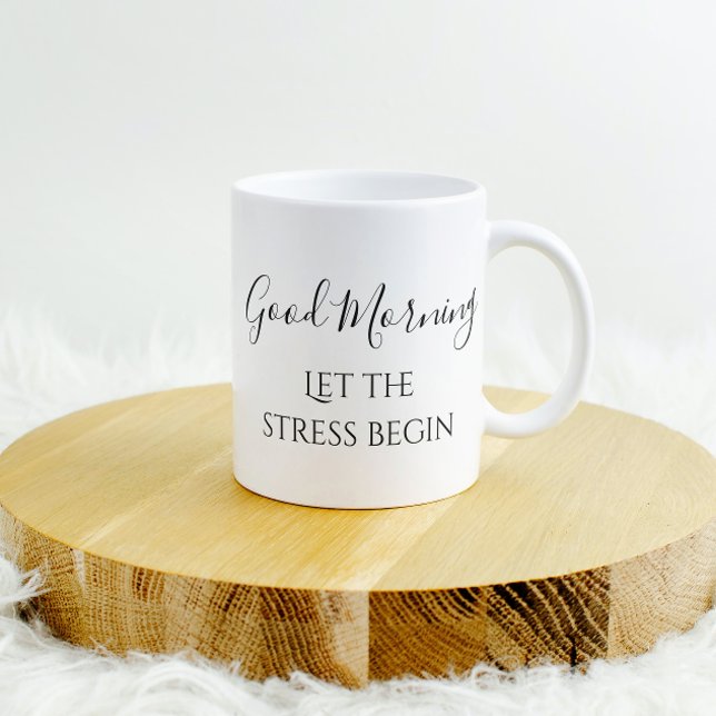 Good Morning Let the Stress Begin Funny Humour Coffee Mug (Creator Uploaded)